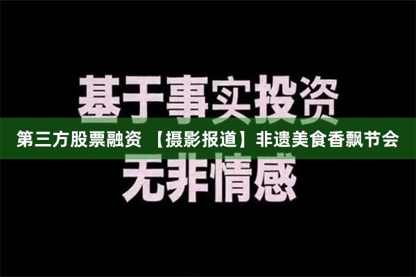 第三方股票融资 【摄影报道】非遗美食香飘节会