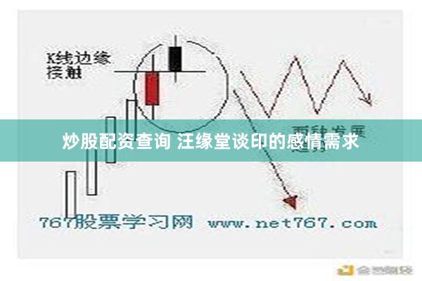 炒股配资查询 汪缘堂谈印的感情需求