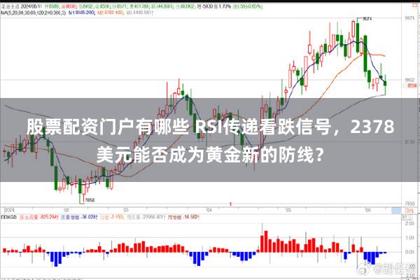 股票配资门户有哪些 RSI传递看跌信号，2378美元能否成为黄金新的防线？