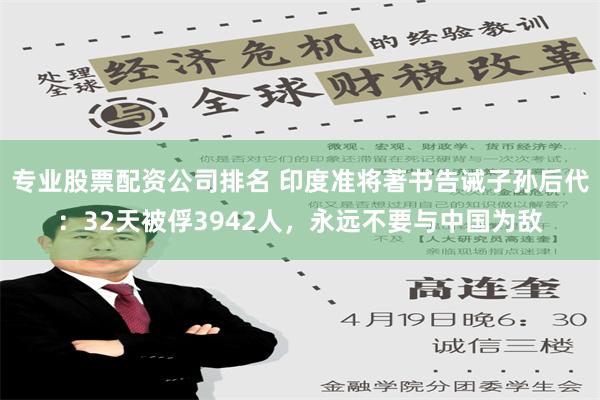 专业股票配资公司排名 印度准将著书告诫子孙后代：32天被俘3942人，永远不要与中国为敌