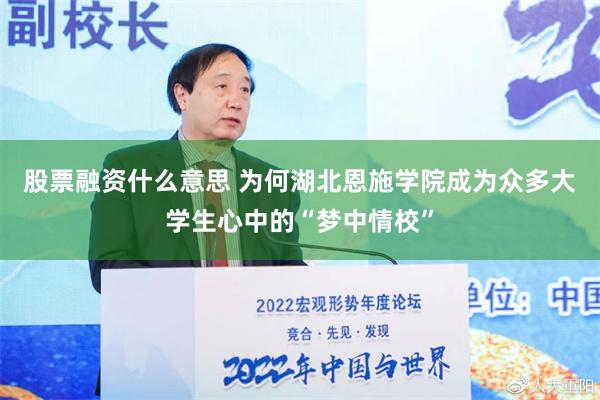 股票融资什么意思 为何湖北恩施学院成为众多大学生心中的“梦中情校”